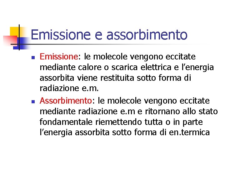 Emissione e assorbimento n n Emissione: le molecole vengono eccitate mediante calore o scarica