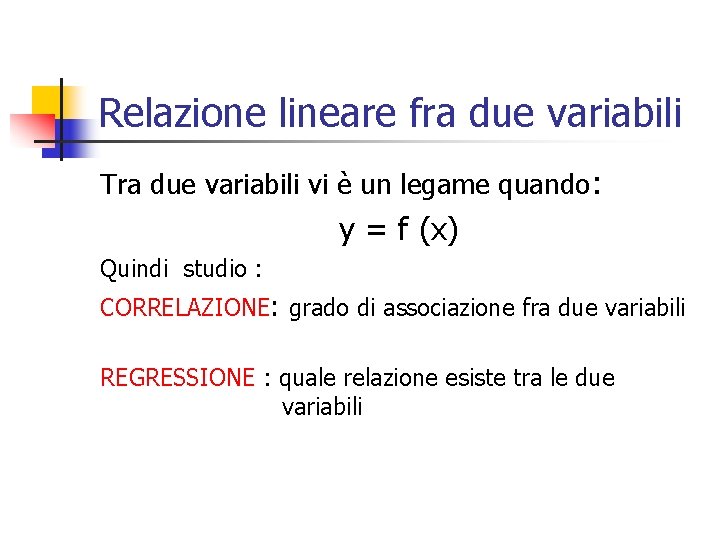 Relazione lineare fra due variabili Tra due variabili vi è un legame quando: y