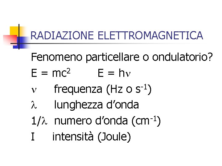 RADIAZIONE ELETTROMAGNETICA Fenomeno particellare o ondulatorio? E = mc 2 E = h frequenza