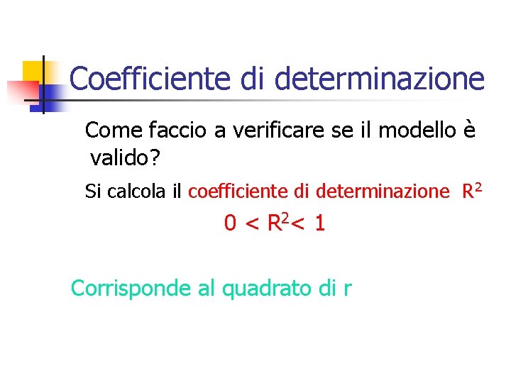 Coefficiente di determinazione Come faccio a verificare se il modello è valido? Si calcola