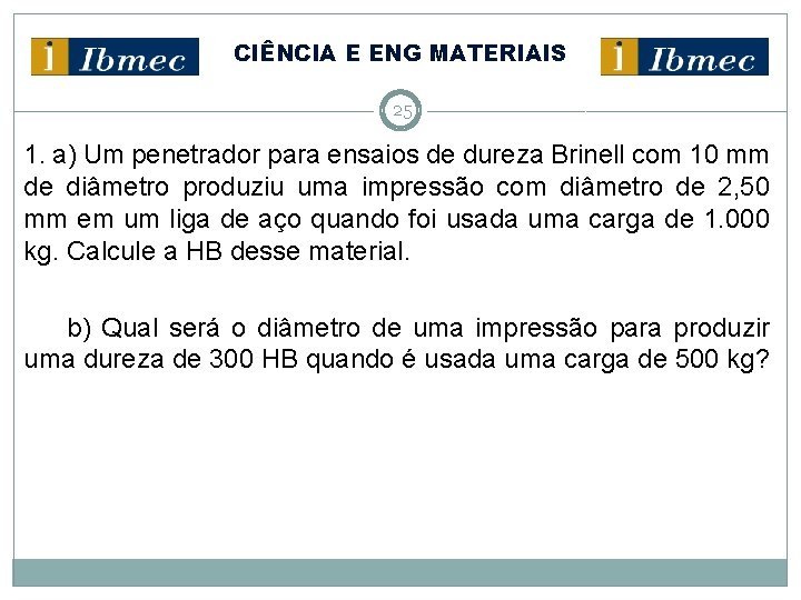 CIÊNCIA E ENG MATERIAIS 25 1. a) Um penetrador para ensaios de dureza Brinell