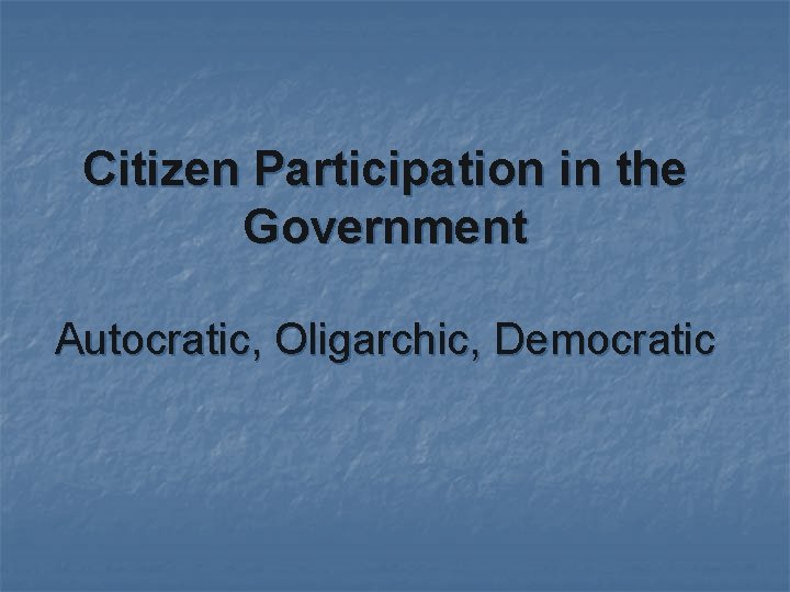 Citizen Participation in the Government Autocratic, Oligarchic, Democratic 