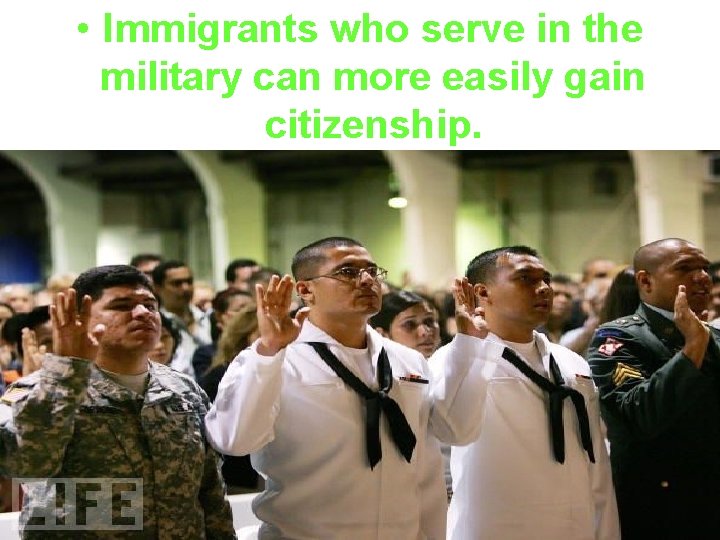  • Immigrants who serve in the military can more easily gain citizenship. 