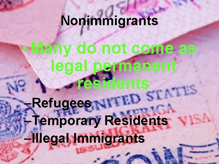 Nonimmigrants • Many do not come as legal permanent residents –Refugees –Temporary Residents –Illegal