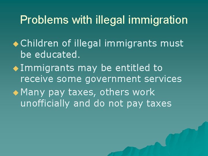 Problems with illegal immigration u Children of illegal immigrants must be educated. u Immigrants