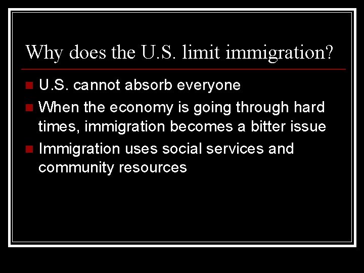 Why does the U. S. limit immigration? U. S. cannot absorb everyone n When
