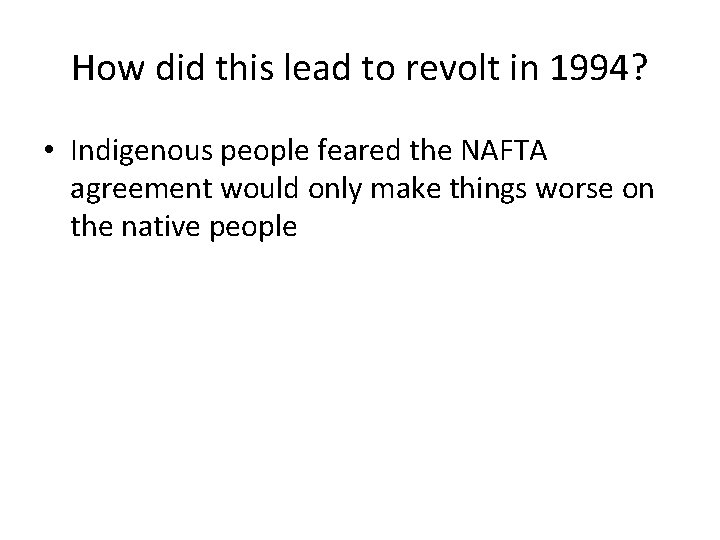 How did this lead to revolt in 1994? • Indigenous people feared the NAFTA