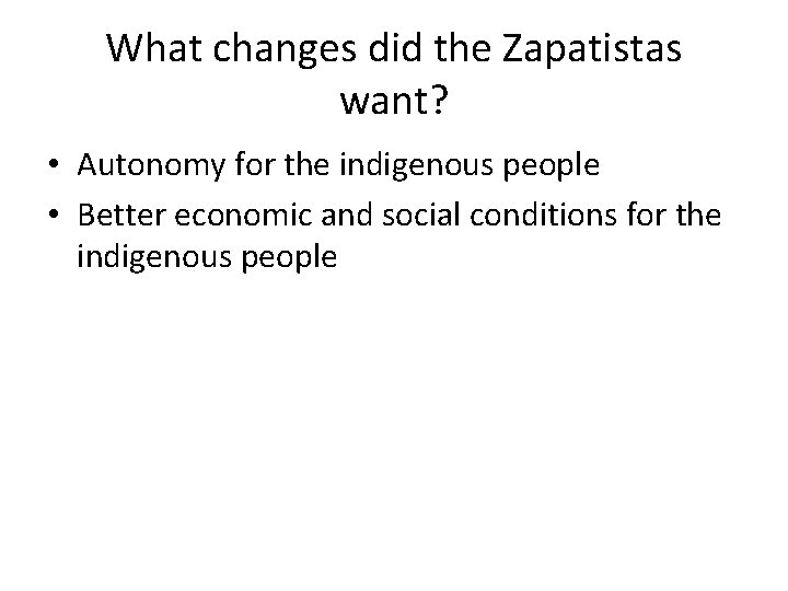 What changes did the Zapatistas want? • Autonomy for the indigenous people • Better