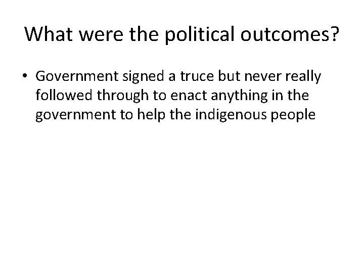 What were the political outcomes? • Government signed a truce but never really followed