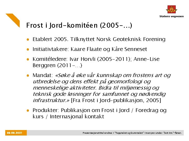 Frost i Jord-komitéen (2005 -…) ● Etablert 2005. Tilknyttet Norsk Geoteknisk Forening ● Initiativtakere: