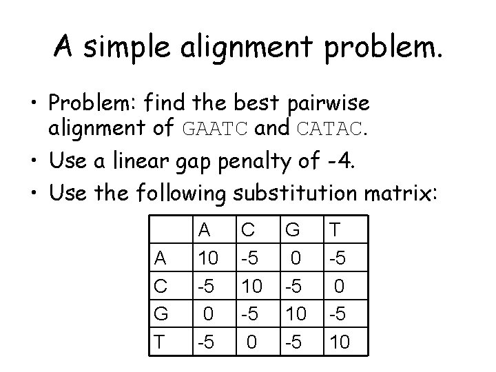 A simple alignment problem. • Problem: find the best pairwise alignment of GAATC and