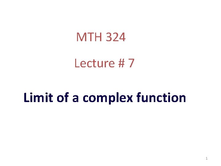 MTH 324 Lecture # 7 Limit of a complex function 1 