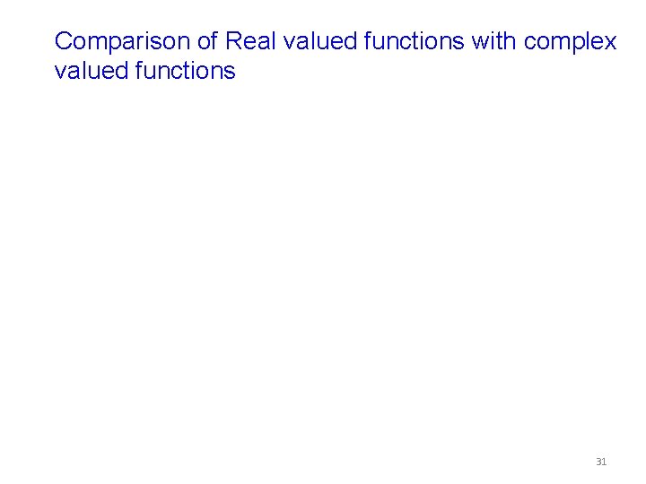 Comparison of Real valued functions with complex valued functions 31 