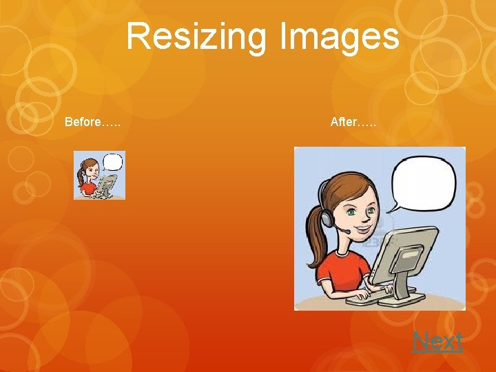 Resizing Images Before…. . After…. . Next 