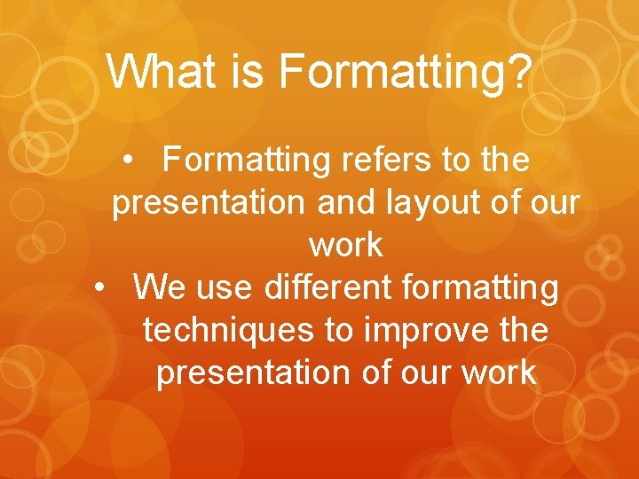 What is Formatting? • Formatting refers to the presentation and layout of our work