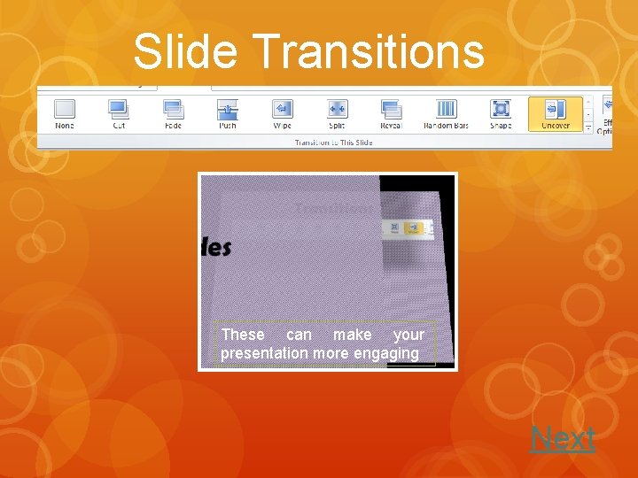 Slide Transitions These can make your presentation more engaging Next 