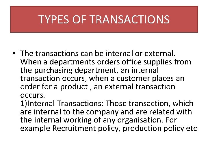 TYPES OF TRANSACTIONS • The transactions can be internal or external. When a departments