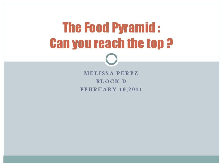 The Food Pyramid : Can you reach the top ? MELISSA PEREZ BLOCK D