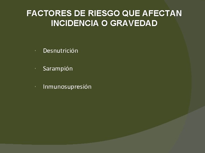 FACTORES DE RIESGO QUE AFECTAN INCIDENCIA O GRAVEDAD Desnutrición Sarampión Inmunosupresión 
