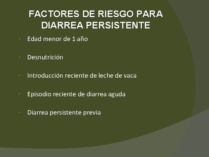 FACTORES DE RIESGO PARA DIARREA PERSISTENTE Edad menor de 1 año Desnutrición Introducción reciente