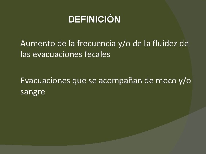 DEFINICIÓN Aumento de la frecuencia y/o de la fluidez de las evacuaciones fecales Evacuaciones