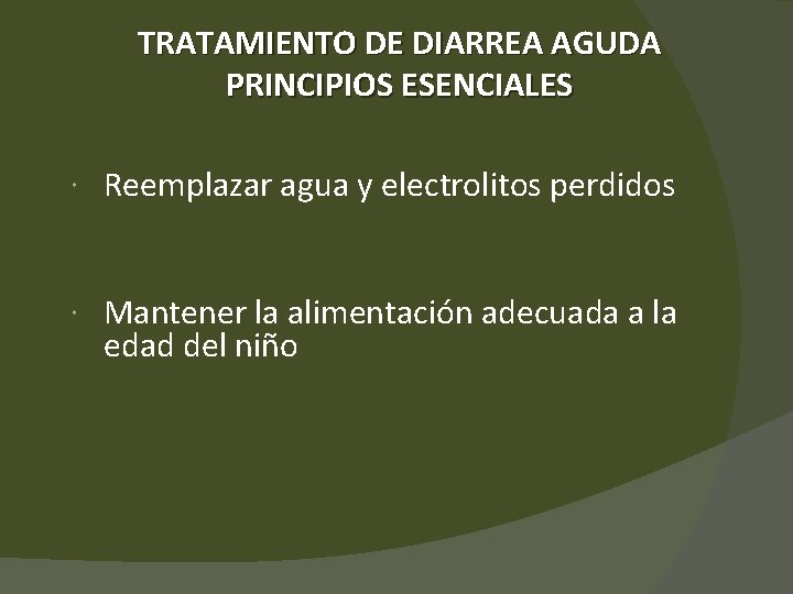 TRATAMIENTO DE DIARREA AGUDA PRINCIPIOS ESENCIALES Reemplazar agua y electrolitos perdidos Mantener la alimentación