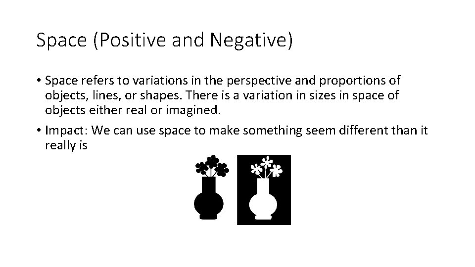 Space (Positive and Negative) • Space refers to variations in the perspective and proportions