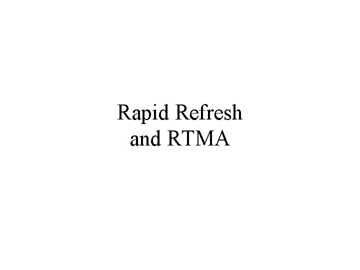 Rapid Refresh and RTMA 