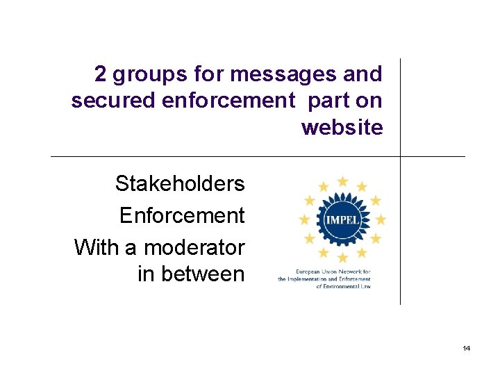 2 groups for messages and secured enforcement part on website Stakeholders Enforcement With a