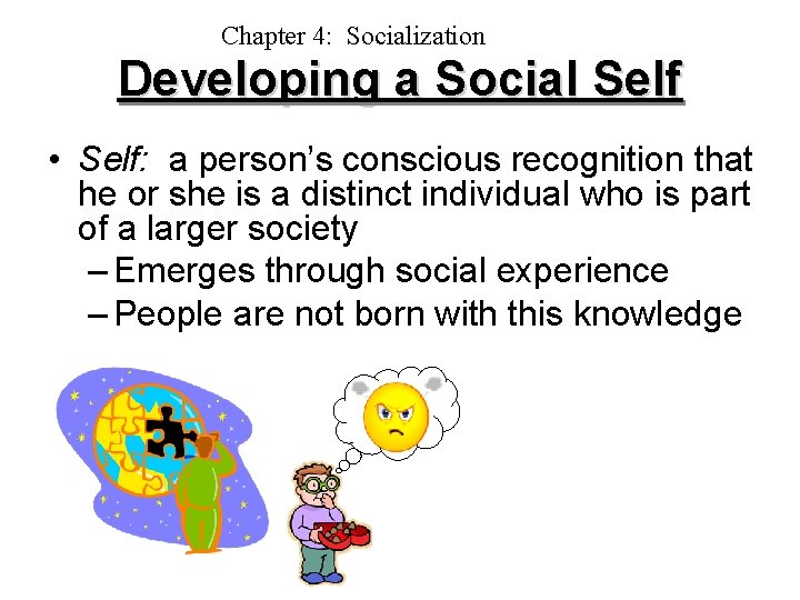 Chapter 4: Socialization Developing a Social Self • Self: a person’s conscious recognition that