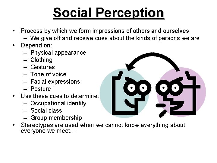 Social Perception • Process by which we form impressions of others and ourselves –