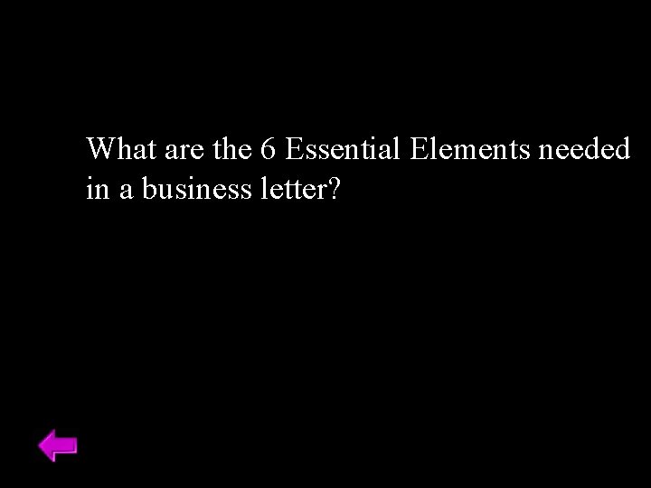 What are the 6 Essential Elements needed in a business letter? 