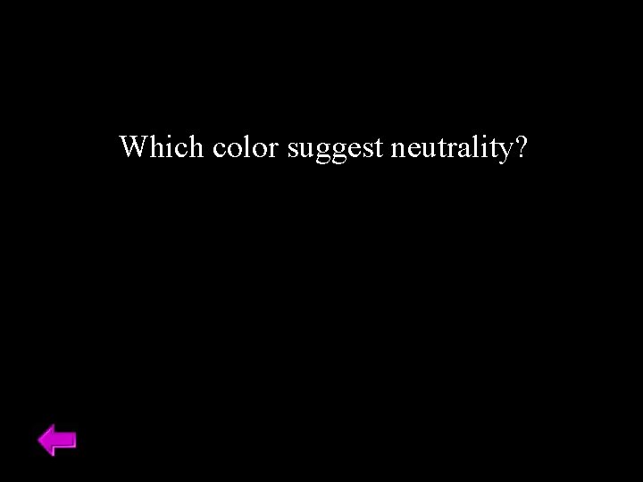 Which color suggest neutrality? 