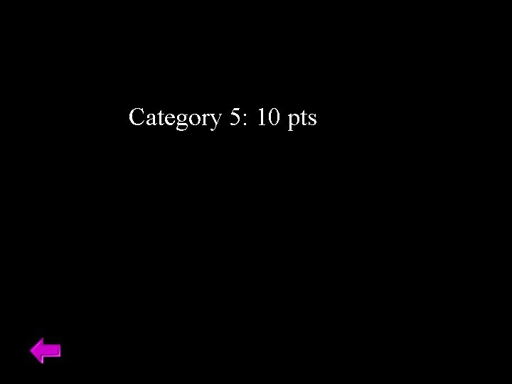 Category 5: 10 pts 