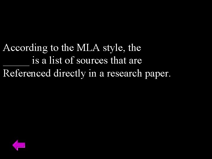 According to the MLA style, the _____ is a list of sources that are