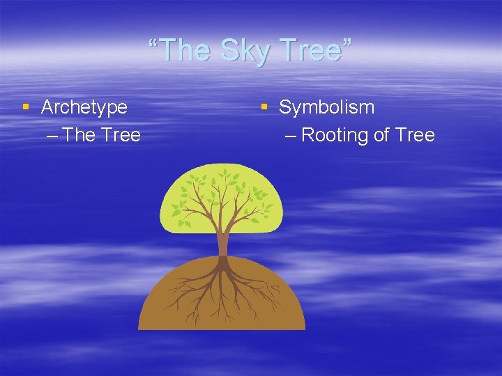 “The Sky Tree” § Archetype – The Tree § Symbolism – Rooting of Tree