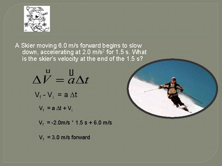 A Skier moving 6. 0 m/s forward begins to slow down, accelerating at 2.