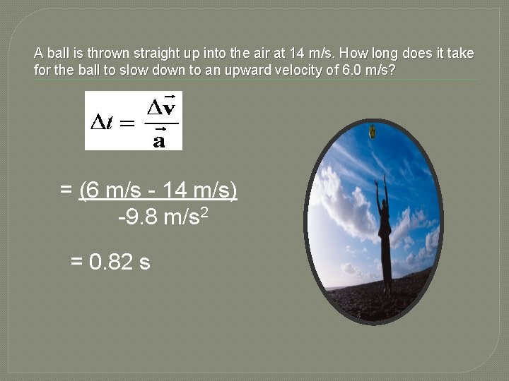 A ball is thrown straight up into the air at 14 m/s. How long