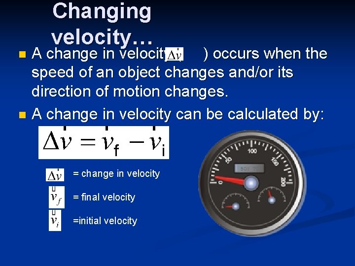 Changing velocity… A change in velocity ( ) occurs when the speed of an