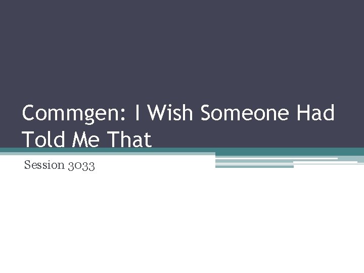 Commgen: I Wish Someone Had Told Me That Session 3033 