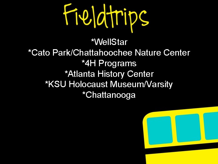 *Well. Star *Cato Park/Chattahoochee Nature Center *4 H Programs *Atlanta History Center *KSU Holocaust