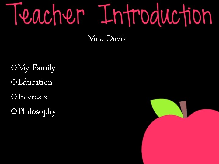 Mrs. Davis o. My Family o. Education o. Interests o. Philosophy 