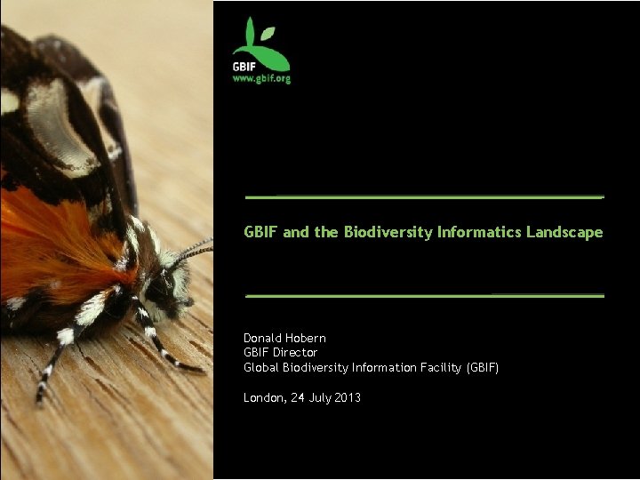 GBIF and the Biodiversity Informatics Landscape Donald Hobern GBIF Director Global Biodiversity Information Facility