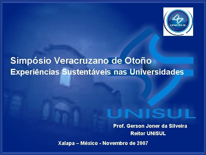 Simpósio Veracruzano de Otoño Experiências Sustentáveis nas Universidades Prof. Gerson Joner da Silveira Reitor