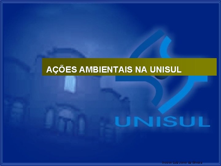 AÇÕES AMBIENTAIS NA UNISUL Gerson Luiz Joner da Silveira 27 