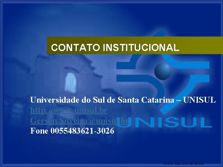 CONTATO INSTITUCIONAL Universidade do Sul de Santa Catarina – UNISUL http: //www. unisul. br