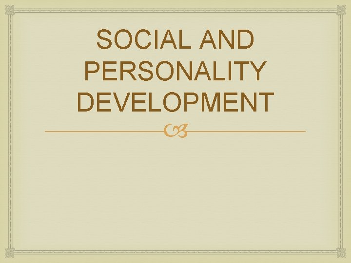 SOCIAL AND PERSONALITY DEVELOPMENT 