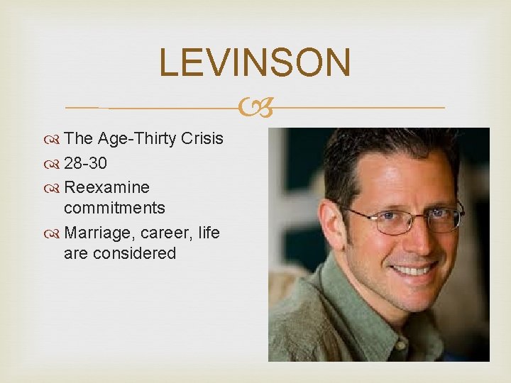 LEVINSON The Age-Thirty Crisis 28 -30 Reexamine commitments Marriage, career, life are considered 