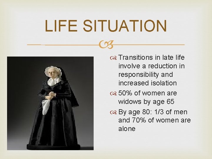 LIFE SITUATION Transitions in late life involve a reduction in responsibility and increased isolation