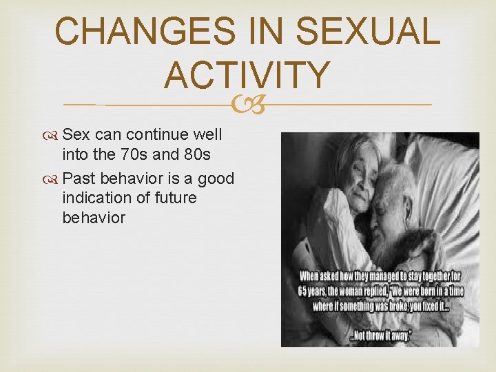 CHANGES IN SEXUAL ACTIVITY Sex can continue well into the 70 s and 80